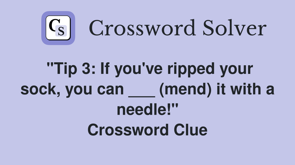 "Tip 3 If you've ripped your sock, you can ___ (mend) it with a needle